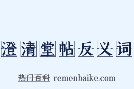 澄清堂帖反义词是什么意思的图片